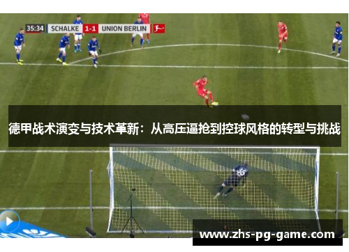 德甲战术演变与技术革新:从高压逼抢到控球风格的转型与挑战 德甲战术演变与技术革新:从高压逼抢到控球风格的转型与挑战