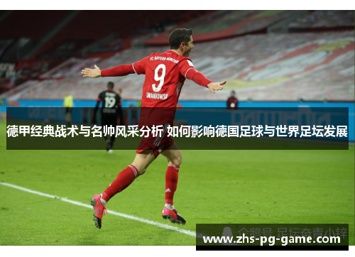 德甲经典战术与名帅风采分析 如何影响德国足球与世界足坛发展