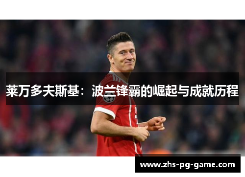 莱万多夫斯基：波兰锋霸的崛起与成就历程