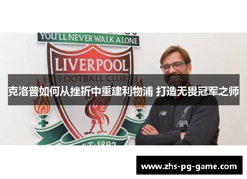 克洛普如何从挫折中重建利物浦 打造无畏冠军之师 克洛普如何从挫折中重建利物浦 打造无畏冠军之师