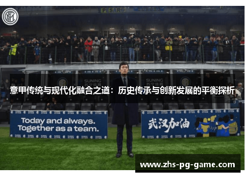 意甲传统与现代化融合之道：历史传承与创新发展的平衡探析