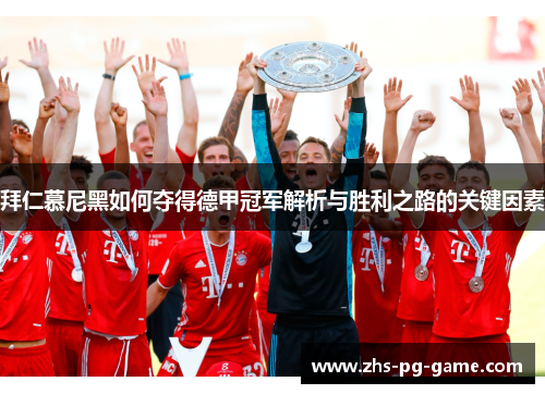 拜仁慕尼黑如何夺得德甲冠军解析与胜利之路的关键因素 拜仁慕尼黑如何夺得德甲冠军解析与胜利之路的关键因素