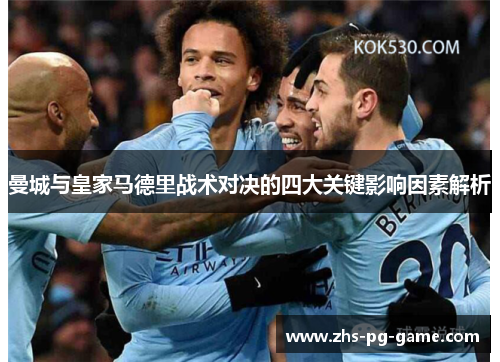 曼城与皇家马德里战术对决的四大关键影响因素解析