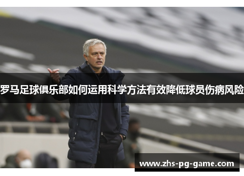 罗马足球俱乐部如何运用科学方法有效降低球员伤病风险