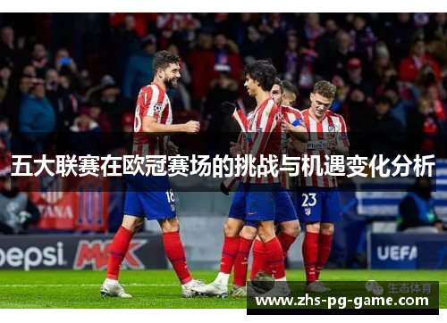 五大联赛在欧冠赛场的挑战与机遇变化分析 五大联赛在欧冠赛场的挑战与机遇变化分析