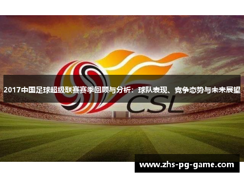 2017中国足球超级联赛赛季回顾与分析：球队表现、竞争态势与未来展望
