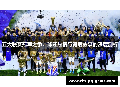 五大联赛冠军之争:球迷热情与背后故事的深度剖析 五大联赛冠军之争:球迷热情与背后故事的深度剖析