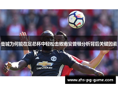 曼城为何能在足总杯中轻松击败南安普顿分析背后关键因素