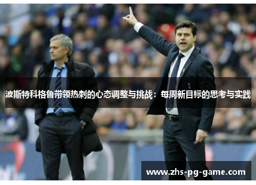 波斯特科格鲁带领热刺的心态调整与挑战：每周新目标的思考与实践