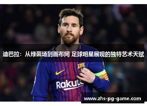 迪巴拉：从绿茵场到画布间 足球明星展现的独特艺术天赋