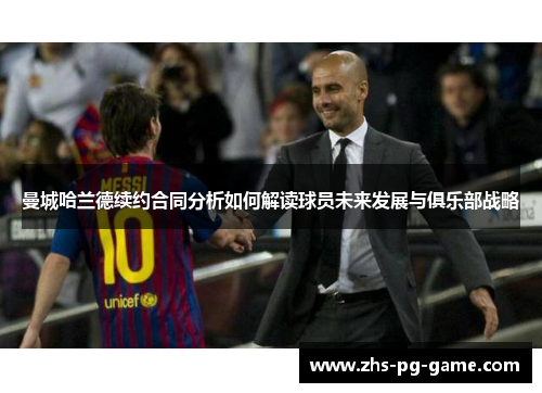 曼城哈兰德续约合同分析如何解读球员未来发展与俱乐部战略