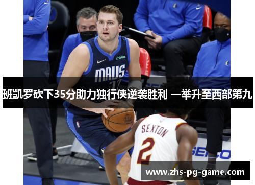 班凯罗砍下35分助力独行侠逆袭胜利 一举升至西部第九