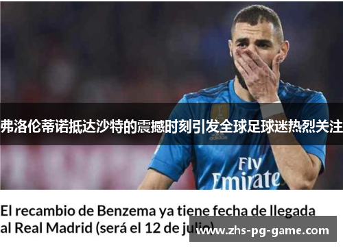 弗洛伦蒂诺抵达沙特的震撼时刻引发全球足球迷热烈关注 弗洛伦蒂诺抵达沙特的震撼时刻引发全球足球迷热烈关注