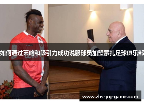 如何通过策略和吸引力成功说服球员加盟蒙扎足球俱乐部 如何通过策略和吸引力成功说服球员加盟蒙扎足球俱乐部