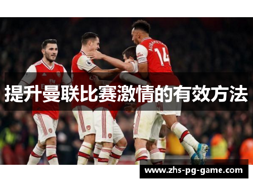 提升曼联比赛激情的有效方法 提升曼联比赛激情的有效方法