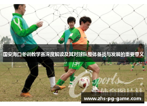 国安海口冬训教学赛深度解读及其对球队整体备战与发展的重要意义 国安海口冬训教学赛深度解读及其对球队整体备战与发展的重要意义
