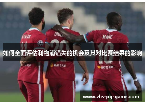 如何全面评估利物浦错失的机会及其对比赛结果的影响