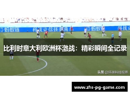 比利时意大利欧洲杯激战：精彩瞬间全记录