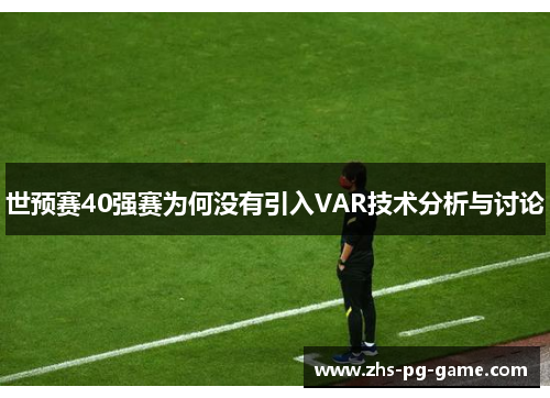 世预赛40强赛为何没有引入VAR技术分析与讨论