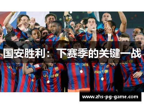 国安胜利:下赛季的关键一战 国安胜利:下赛季的关键一战