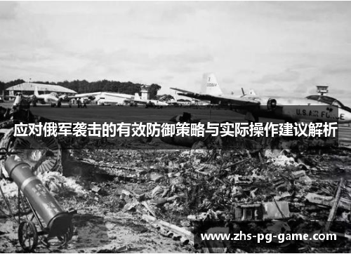 应对俄军袭击的有效防御策略与实际操作建议解析 应对俄军袭击的有效防御策略与实际操作建议解析