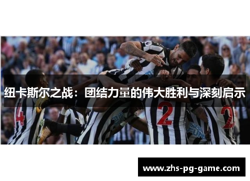 纽卡斯尔之战：团结力量的伟大胜利与深刻启示