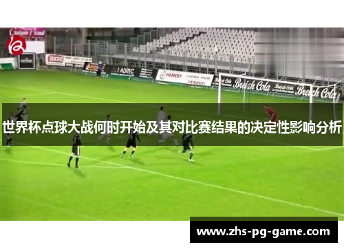 世界杯点球大战何时开始及其对比赛结果的决定性影响分析