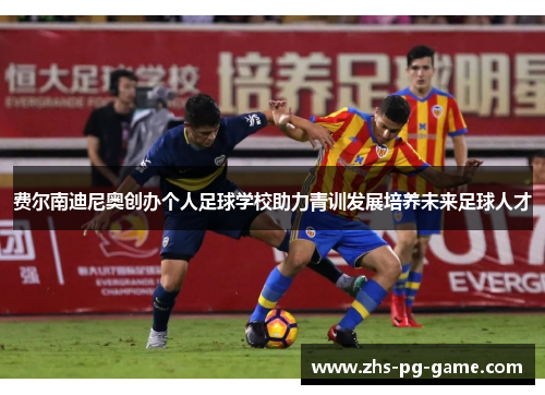 费尔南迪尼奥创办个人足球学校助力青训发展培养未来足球人才