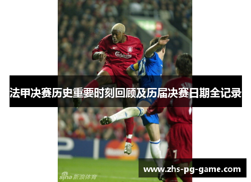 法甲决赛历史重要时刻回顾及历届决赛日期全记录 法甲决赛历史重要时刻回顾及历届决赛日期全记录