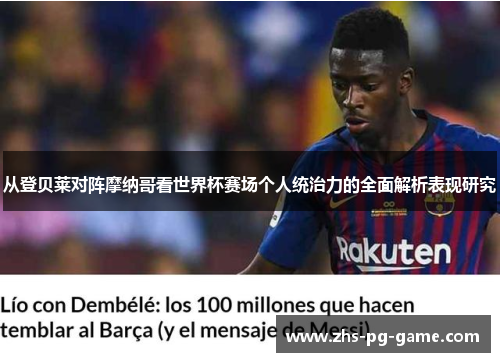 从登贝莱对阵摩纳哥看世界杯赛场个人统治力的全面解析表现研究