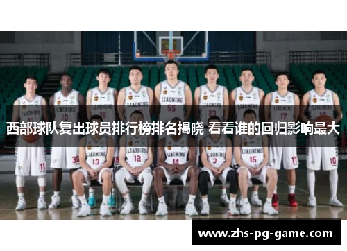 西部球队复出球员排行榜排名揭晓 看看谁的回归影响最大